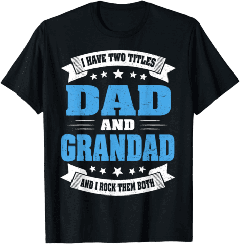 Humorous Father’s Day Tee: 2 Titles – Dad & Grandad.